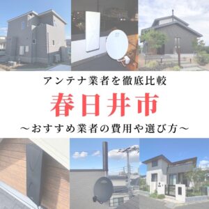 春日井市のアンテナ工事業者比較！費用や選び方もご紹介